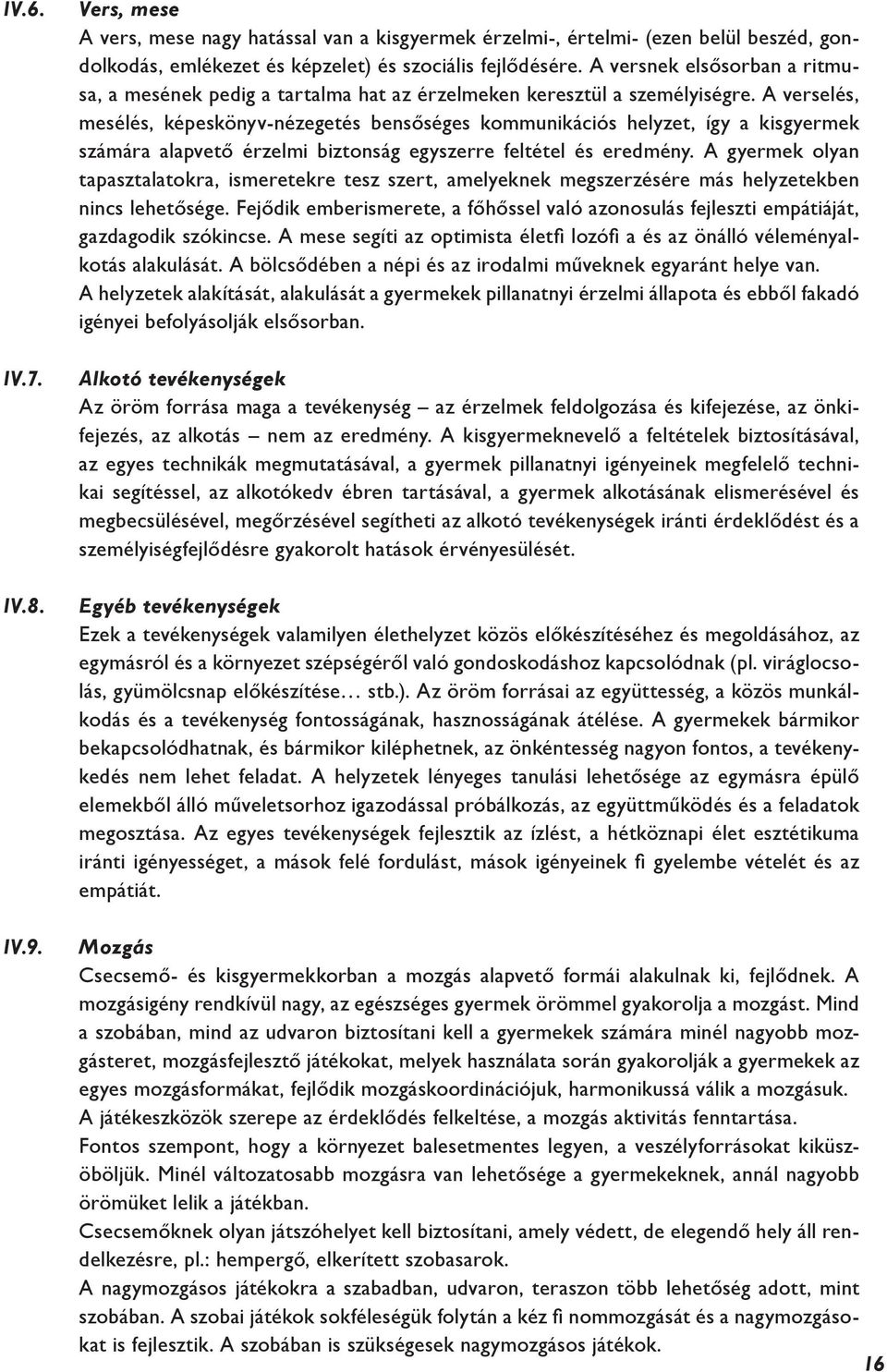 A verselés, mesélés, képeskönyv-nézegetés bensőséges kommunikációs helyzet, így a kisgyermek számára alapvető érzelmi biztonság egyszerre feltétel és eredmény.