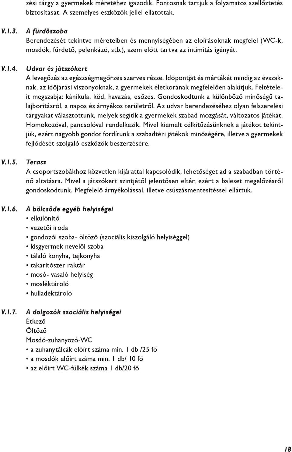 Udvar és játszókert A levegőzés az egészségmegőrzés szerves része. Időpontját és mértékét mindig az évszaknak, az időjárási viszonyoknak, a gyermekek életkorának megfelelően alakítjuk.