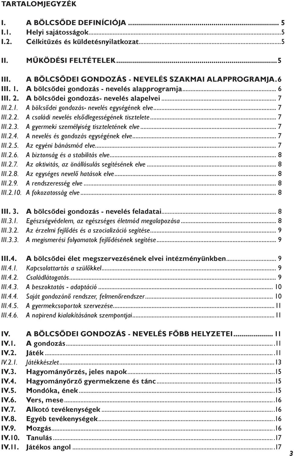 .. 7 III.2.2. A családi nevelés elsődlegességének tisztelete... 7 III.2.3. A gyermeki személyiség tiszteletének elve... 7 III.2.4. A nevelés és gondozás egységének elve... 7 III.2.5.