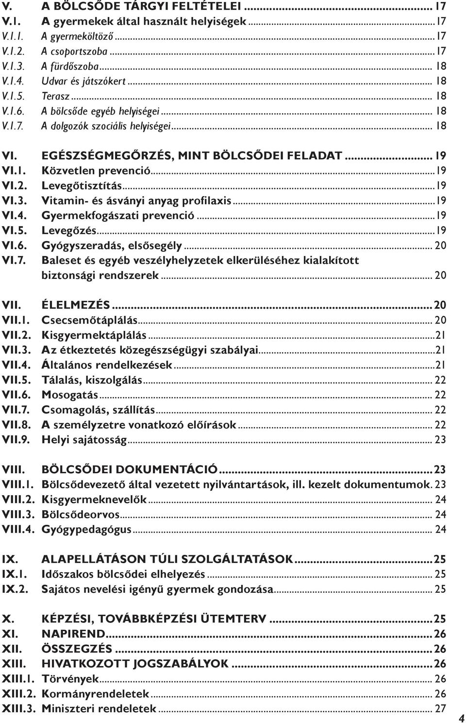 Levegőtisztítás...19 VI.3. Vitamin- és ásványi anyag profilaxis...19 VI.4. Gyermekfogászati prevenció...19 VI.5. Levegőzés...19 VI.6. Gyógyszeradás, elsősegély... 20 VI.7.