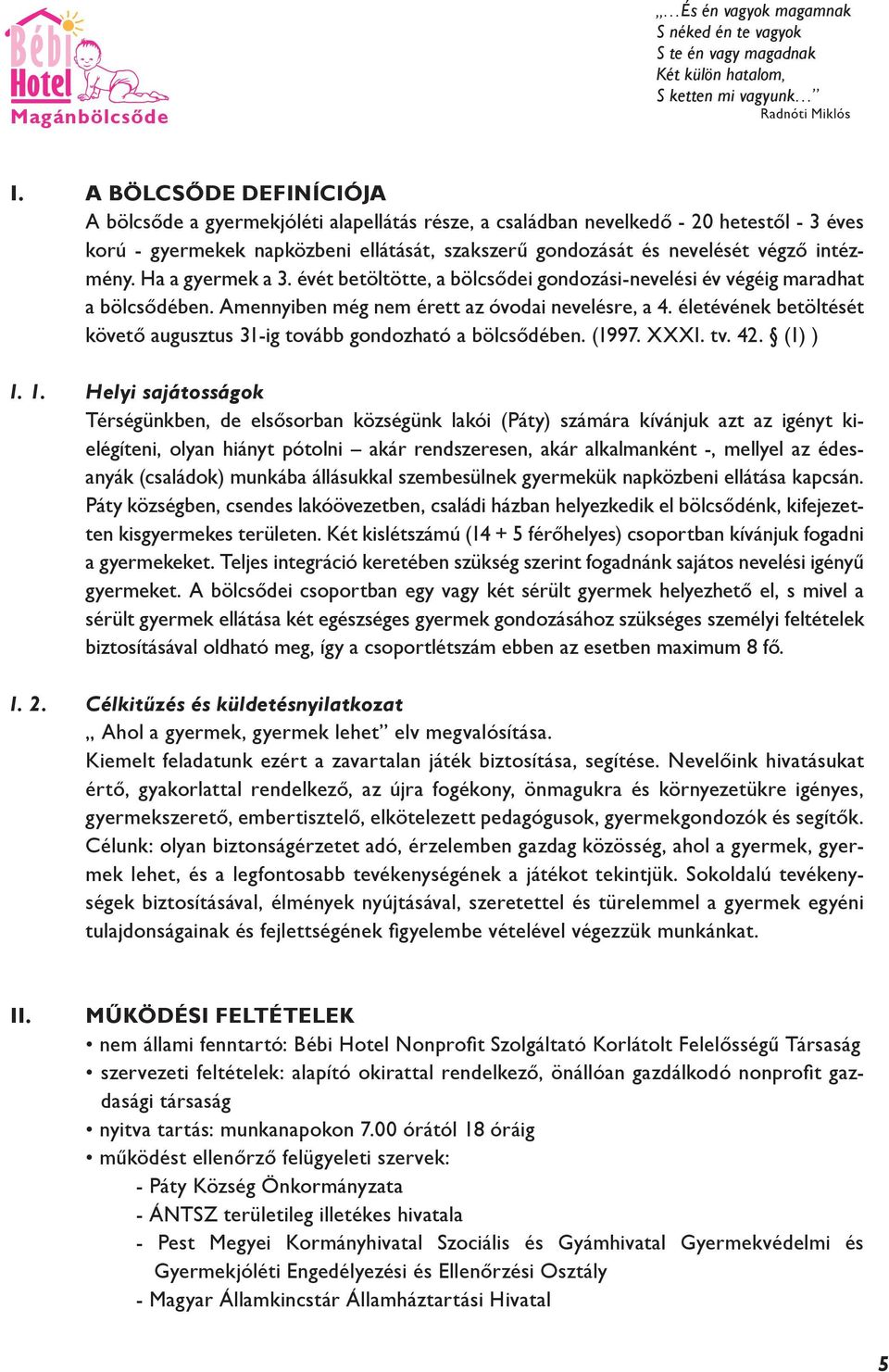 intézmény. Ha a gyermek a 3. évét betöltötte, a bölcsődei gondozási-nevelési év végéig maradhat a bölcsődében. Amennyiben még nem érett az óvodai nevelésre, a 4.