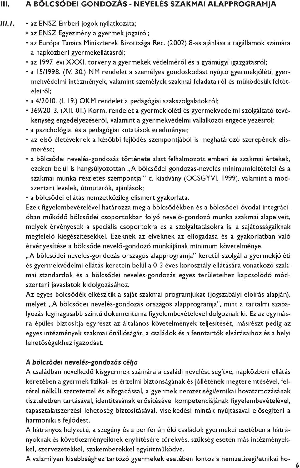 ) NM rendelet a személyes gondoskodást nyújtó gyermekjóléti, gyermekvédelmi intézmények, valamint személyek szakmai feladatairól és működésük feltételeiről; a 4/2010. (I. 19.