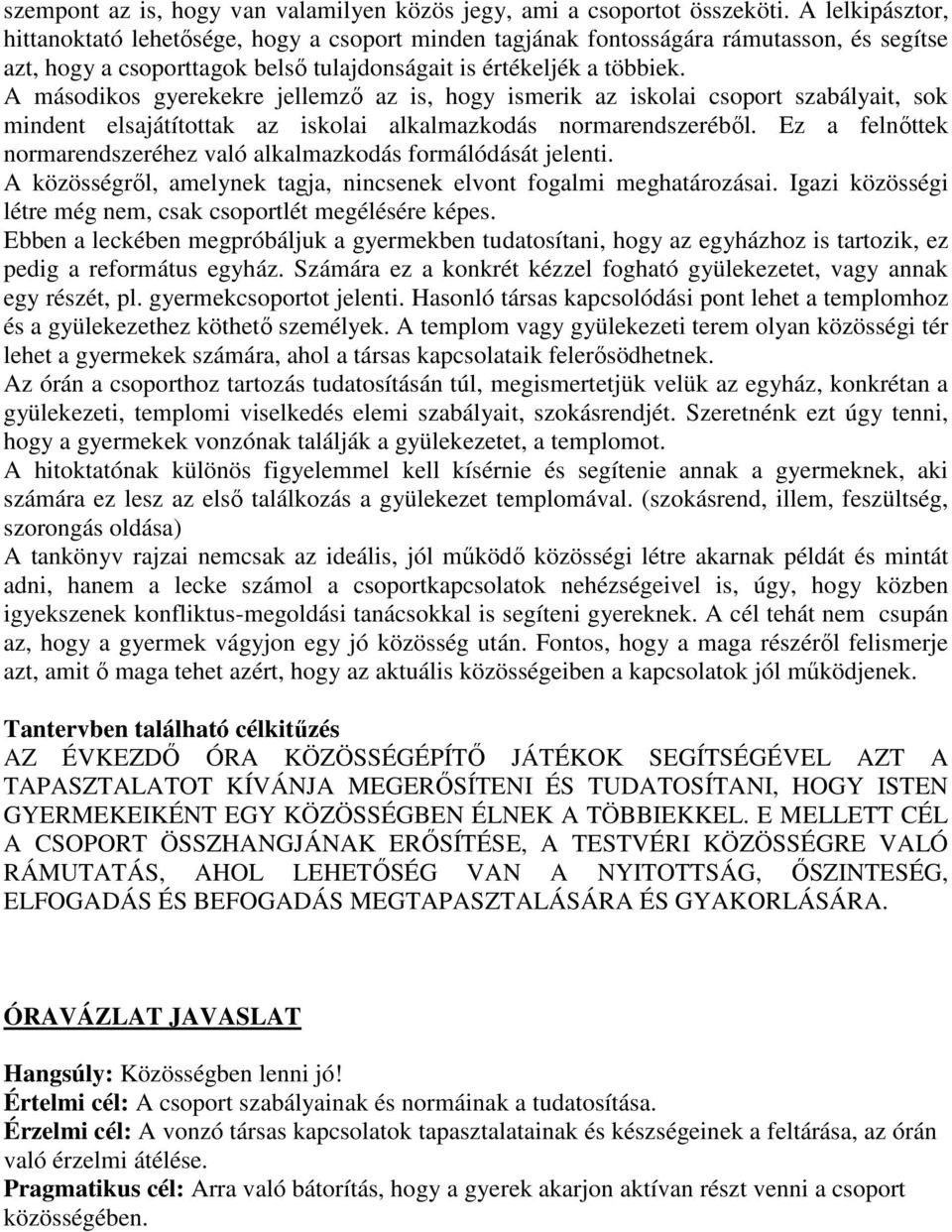 A másodikos gyerekekre jellemző az is, hogy ismerik az iskolai csoport szabályait, sok mindent elsajátítottak az iskolai alkalmazkodás normarendszeréből.