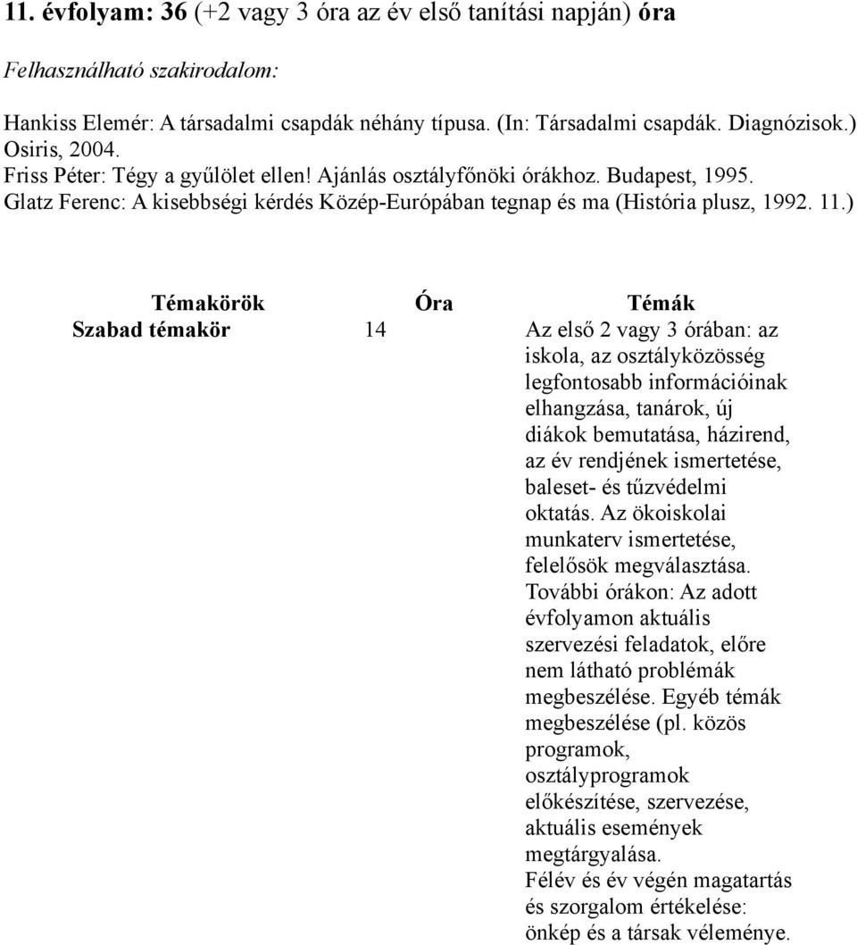 ) Témakörök Óra Témák Szabad témakör 14 Az első 2 vagy 3 órában: az iskola, az osztályközösség legfontosabb információinak elhangzása, tanárok, új diákok bemutatása, házirend, az év rendjének