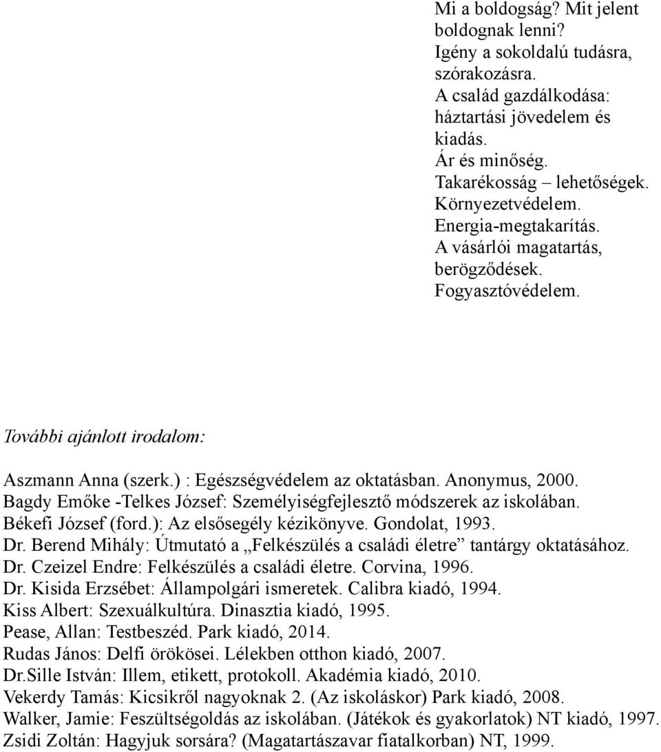 Bagdy Emőke -Telkes József: Személyiségfejlesztő módszerek az iskolában. Békefi József (ford.): Az elsősegély kézikönyve. Gondolat, 1993. Dr.