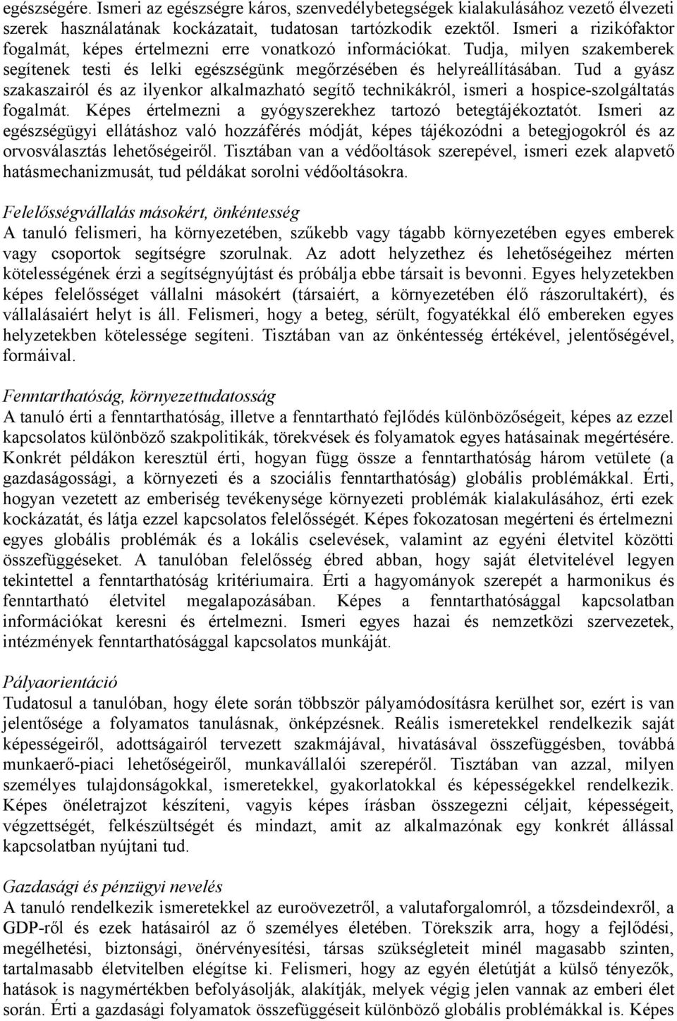 Tud a gyász szakaszairól és az ilyenkor alkalmazható segítő technikákról, ismeri a hospice-szolgáltatás fogalmát. Képes értelmezni a gyógyszerekhez tartozó betegtájékoztatót.