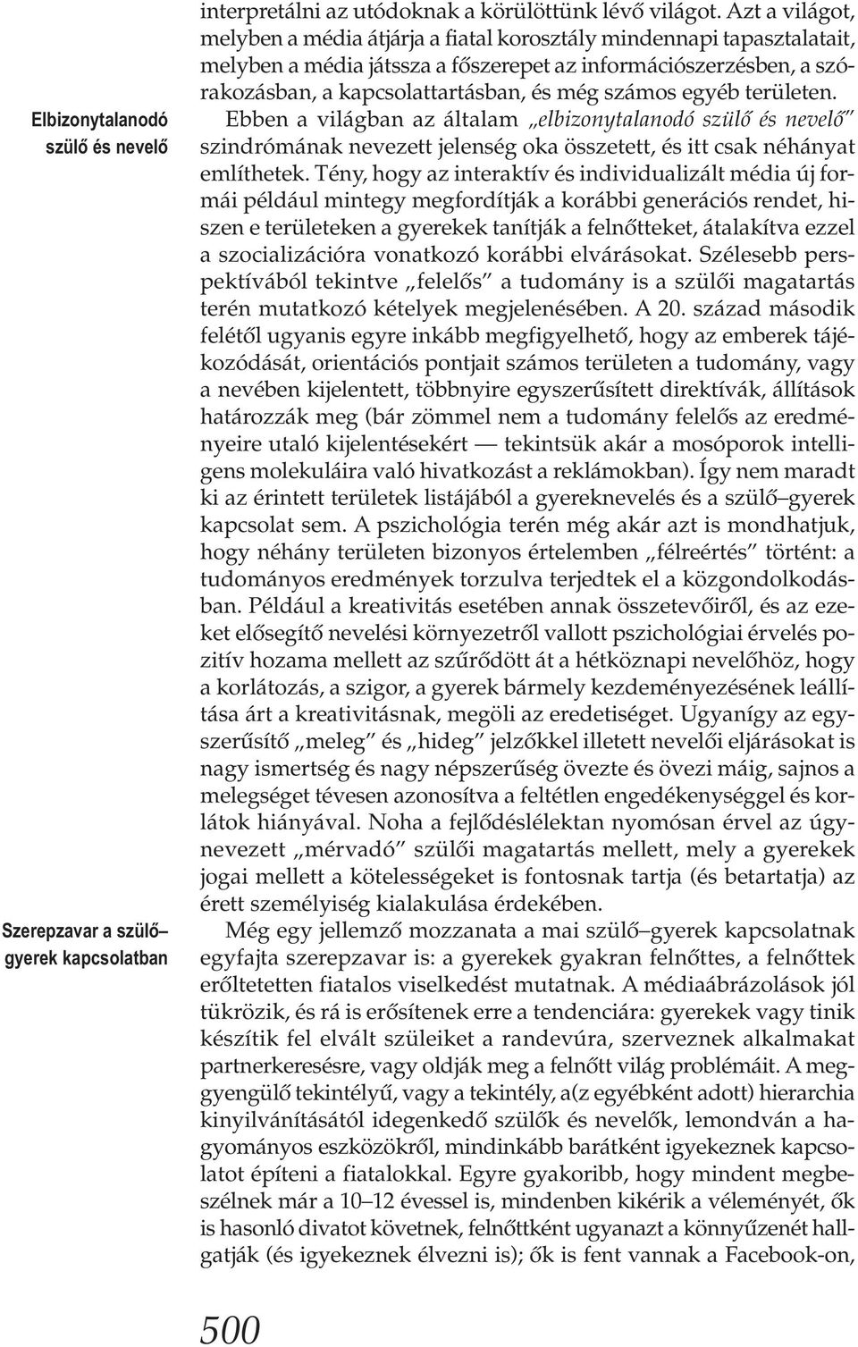 számos egyéb területen. Ebben a világban az általam elbizonytalanodó szülő és nevelő szindrómának nevezett jelenség oka összetett, és itt csak néhányat említhetek.