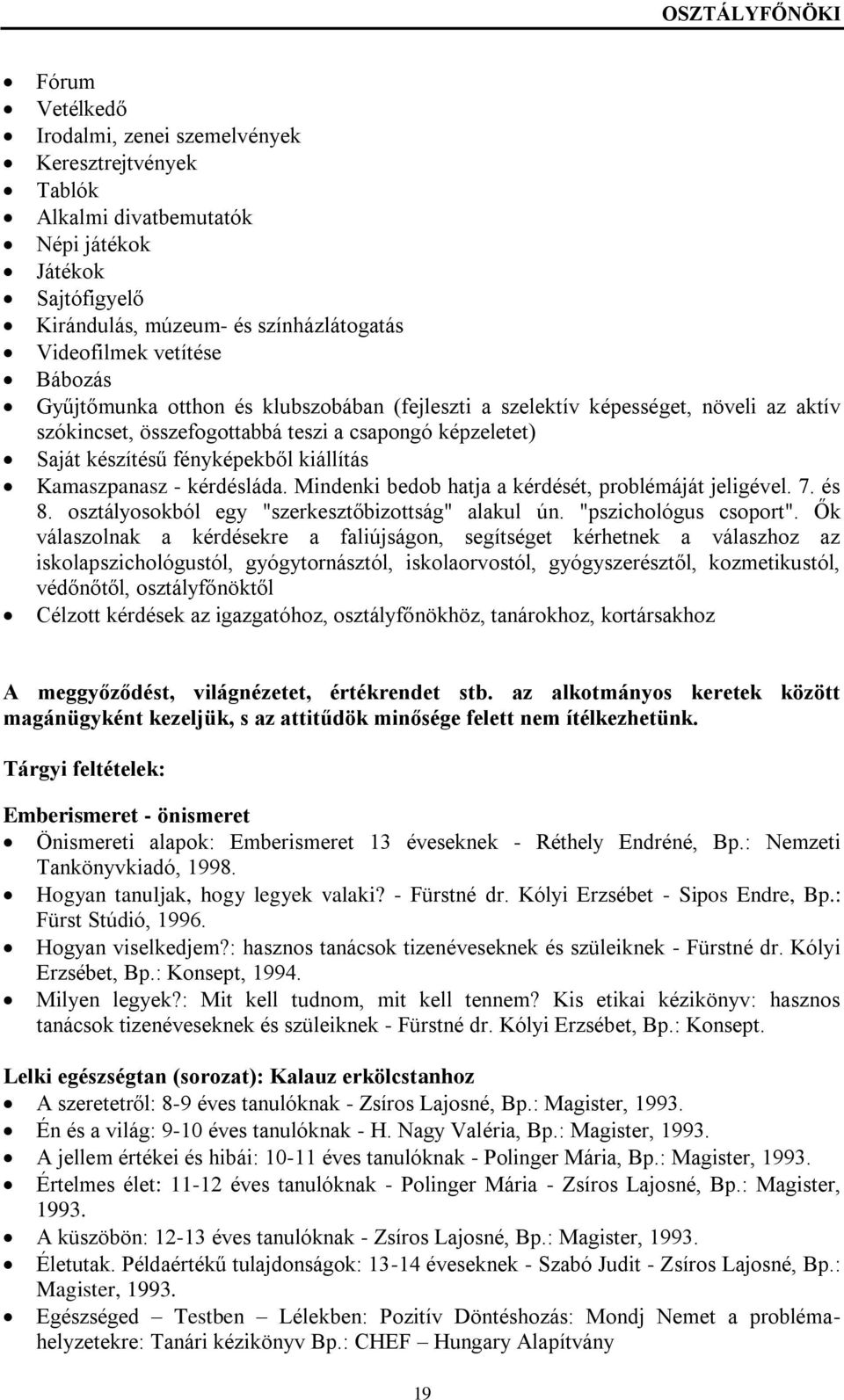 kérdésláda. Mindenki bedob hatja a kérdését, problémáját jeligével. 7. és 8. osztályosokból egy "szerkesztőbizottság" alakul ún. "pszichológus csoport".