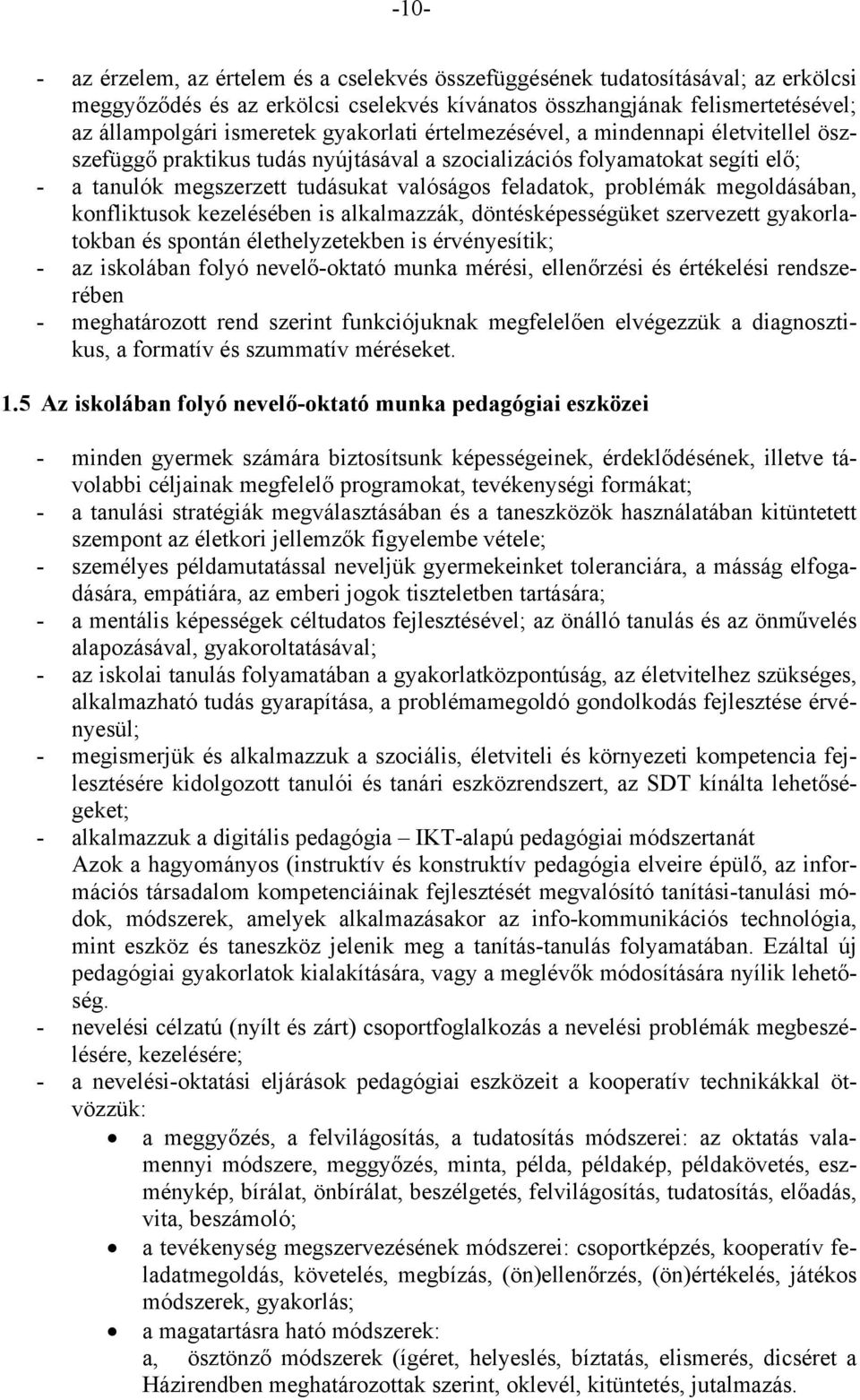 megoldásában, konfliktusok kezelésében is alkalmazzák, döntésképességüket szervezett gyakorlatokban és spontán élethelyzetekben is érvényesítik; - az iskolában folyó nevelő-oktató munka mérési,