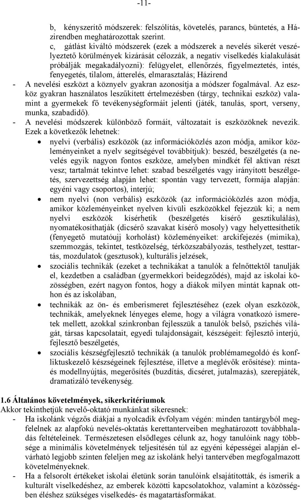 figyelmeztetés, intés, fenyegetés, tilalom, átterelés, elmarasztalás; Házirend - A nevelési eszközt a köznyelv gyakran azonosítja a módszer fogalmával.