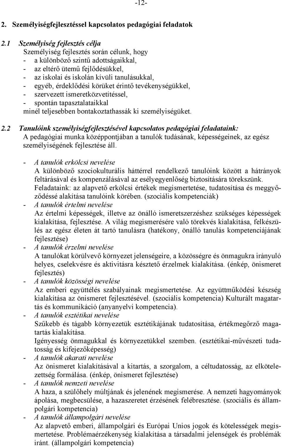 érdeklődési körüket érintő tevékenységükkel, - szervezett ismeretközvetítéssel, - spontán tapasztalataikkal minél teljesebben bontakoztathassák ki személyiségüket. 2.