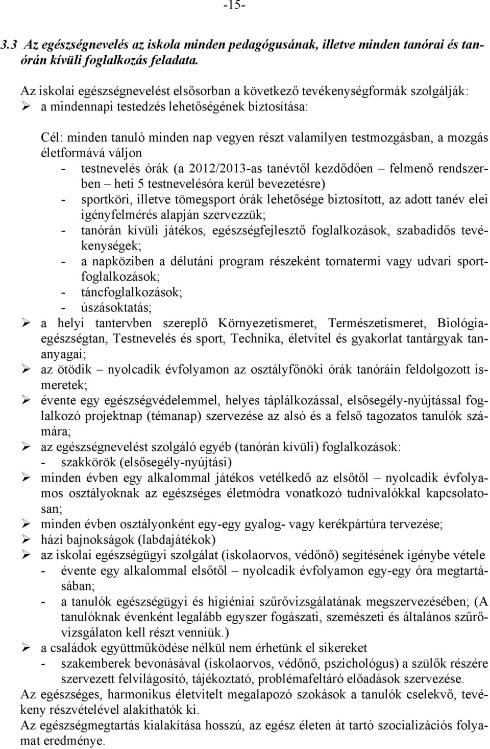 a mozgás életformává váljon - testnevelés órák (a 2012/2013-as tanévtől kezdődően felmenő rendszerben heti 5 testnevelésóra kerül bevezetésre) - sportköri, illetve tömegsport órák lehetősége