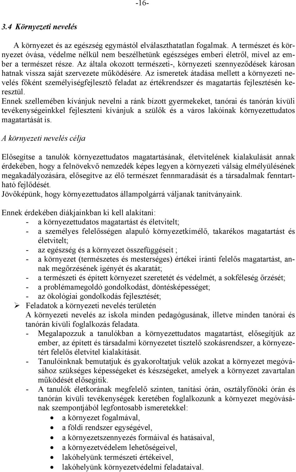 Az általa okozott természeti-, környezeti szennyeződések károsan hatnak vissza saját szervezete működésére.