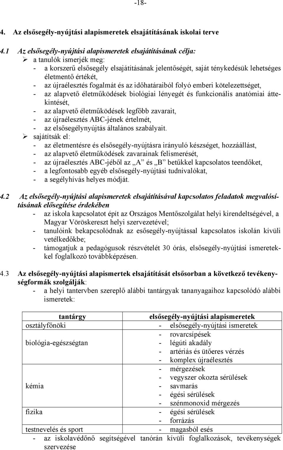 újraélesztés fogalmát és az időhatáraiból folyó emberi kötelezettséget, - az alapvető életműködések biológiai lényegét és funkcionális anatómiai áttekintését, - az alapvető életműködések legfőbb