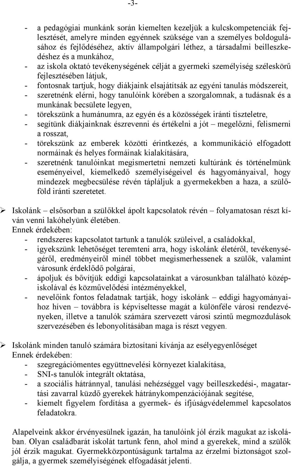 egyéni tanulás módszereit, - szeretnénk elérni, hogy tanulóink körében a szorgalomnak, a tudásnak és a munkának becsülete legyen, - törekszünk a humánumra, az egyén és a közösségek iránti