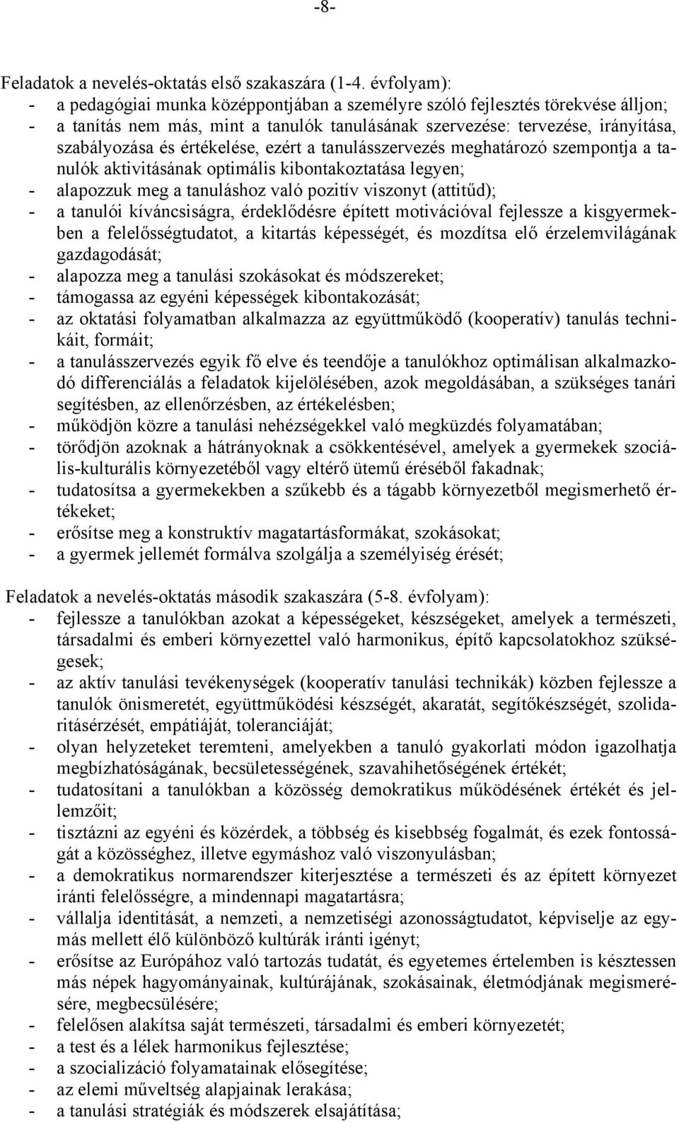 értékelése, ezért a tanulásszervezés meghatározó szempontja a tanulók aktivitásának optimális kibontakoztatása legyen; - alapozzuk meg a tanuláshoz való pozitív viszonyt (attitűd); - a tanulói