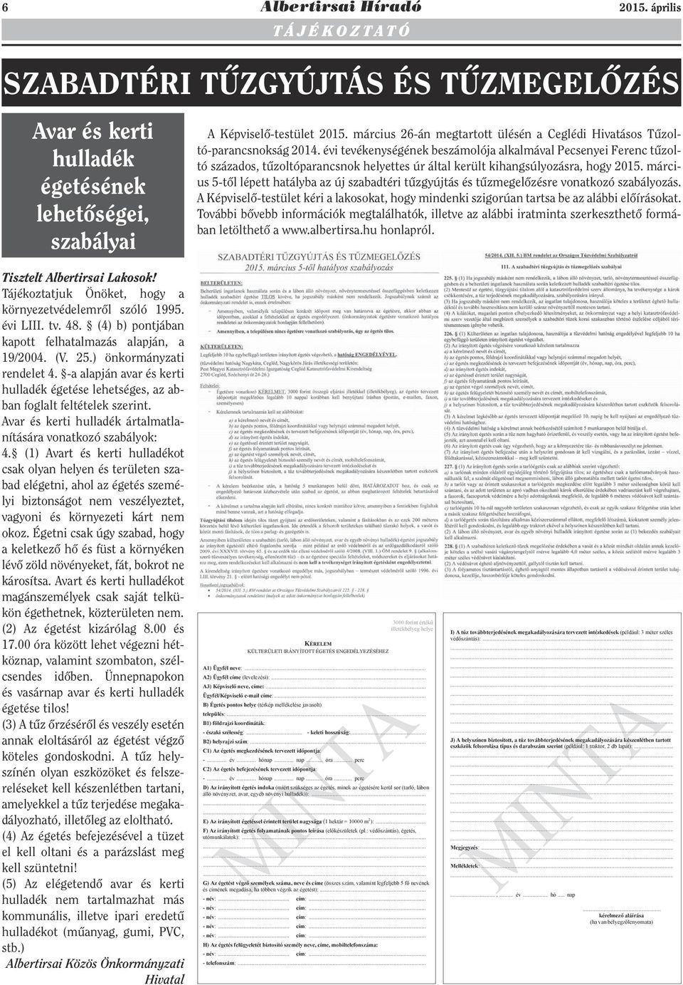 évi tevékenységének beszámolója alkalmával Pecsenyei Ferenc tűzoltó százados, tűzoltóparancsnok helyettes úr által került kihangsúlyozásra, hogy 2015.