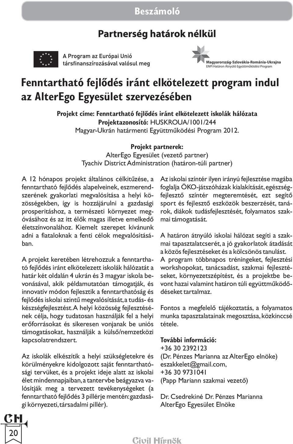 Projekt partnerek: AlterEgo Egyesület (vezetõ partner) Tyachiv District Administration (határon-túli partner) A 12 hónapos projekt általános célkitûzése, a fenntartható fejlõdés alapelveinek,