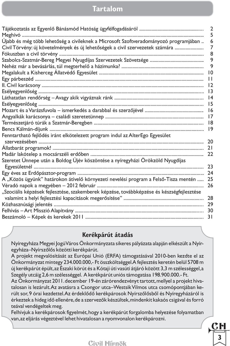 .. Nehéz már a bevásárlás, túl megterhelõ a házimunka?... Megalakult a Kisherceg Állatvédõ Egyesület... Egy párbeszéd... II. Civil karácsony... Esélyegyenlõség.