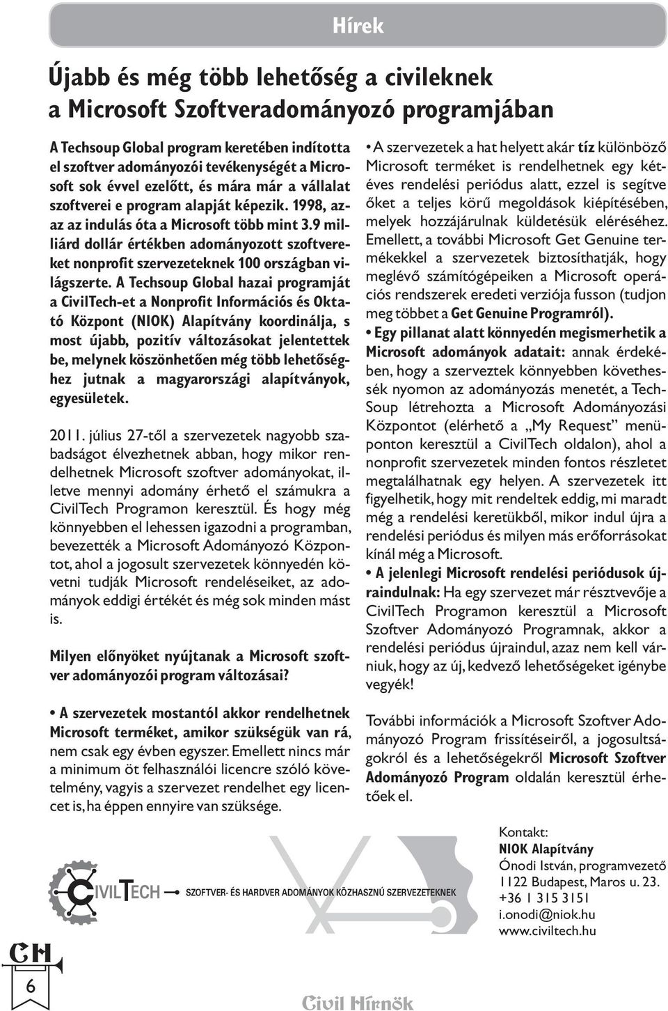 alapját képezik. 1998, azaz az indulás óta a Microsoft több mint 3.9 mil- melyek hozzájárulnak küldetésük eléréséhez.