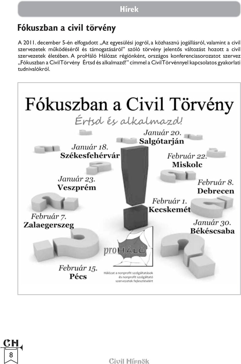 mûködésérõl és támogatásáról szóló törvény jelentõs változást hozott a civil szervezetek életében.