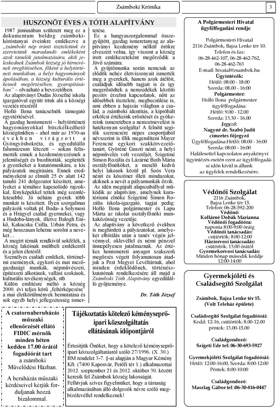 1987 júniusában született meg ez a dokumentum boldog zsámbokikóróstanyai éveinkre emlékezve a zsámboki nép iránti tiszteletünk és szeretetünk maradandó emlékeként azok tanulók jutalmazására, akik