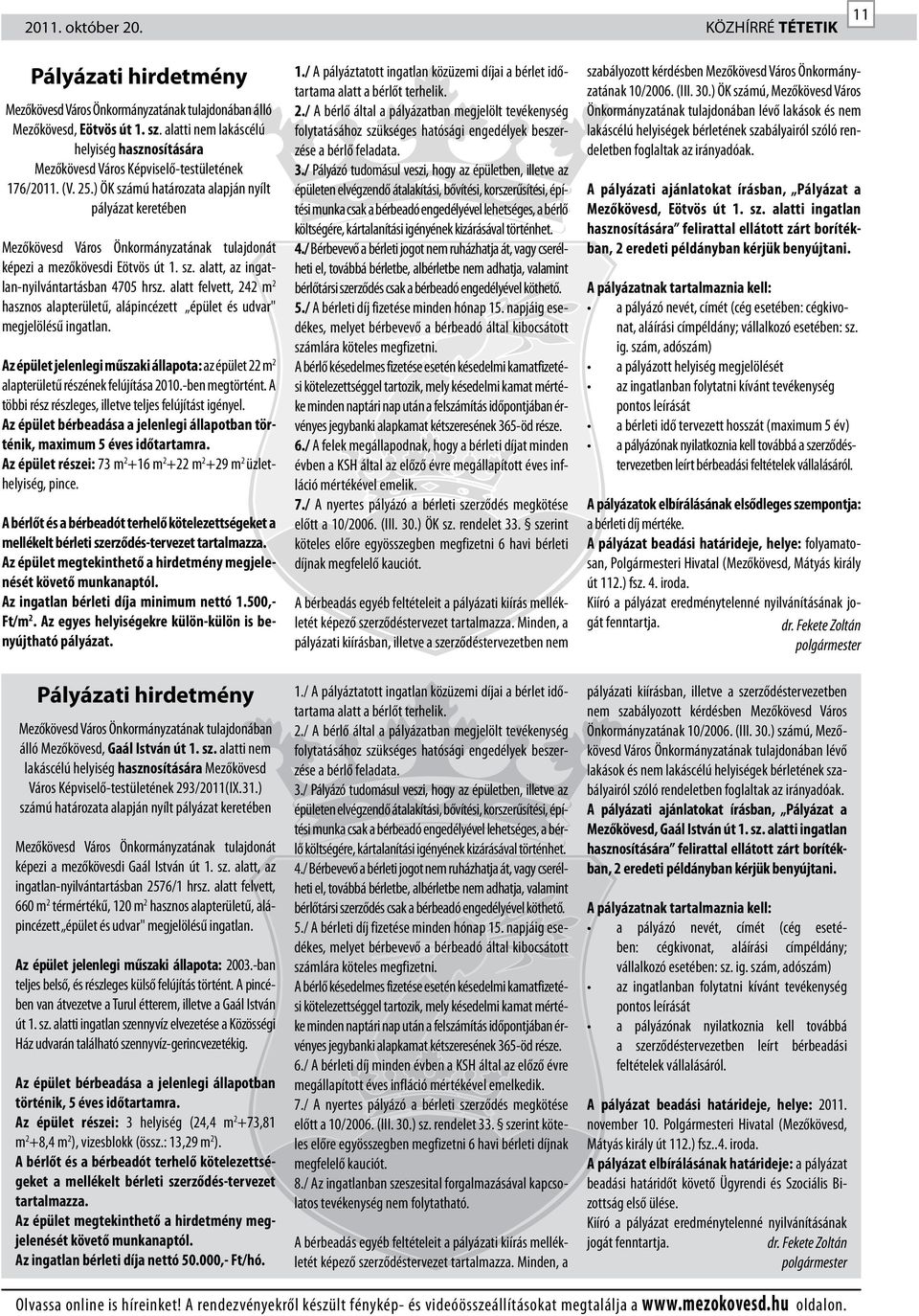 ) ÖK számú határozata alapján nyílt pályázat keretében Mezőkövesd Város Önkormányzatának tulajdonát képezi a mezőkövesdi Eötvös út 1. sz. alatt, az ingatlan-nyilvántartásban 4705 hrsz.