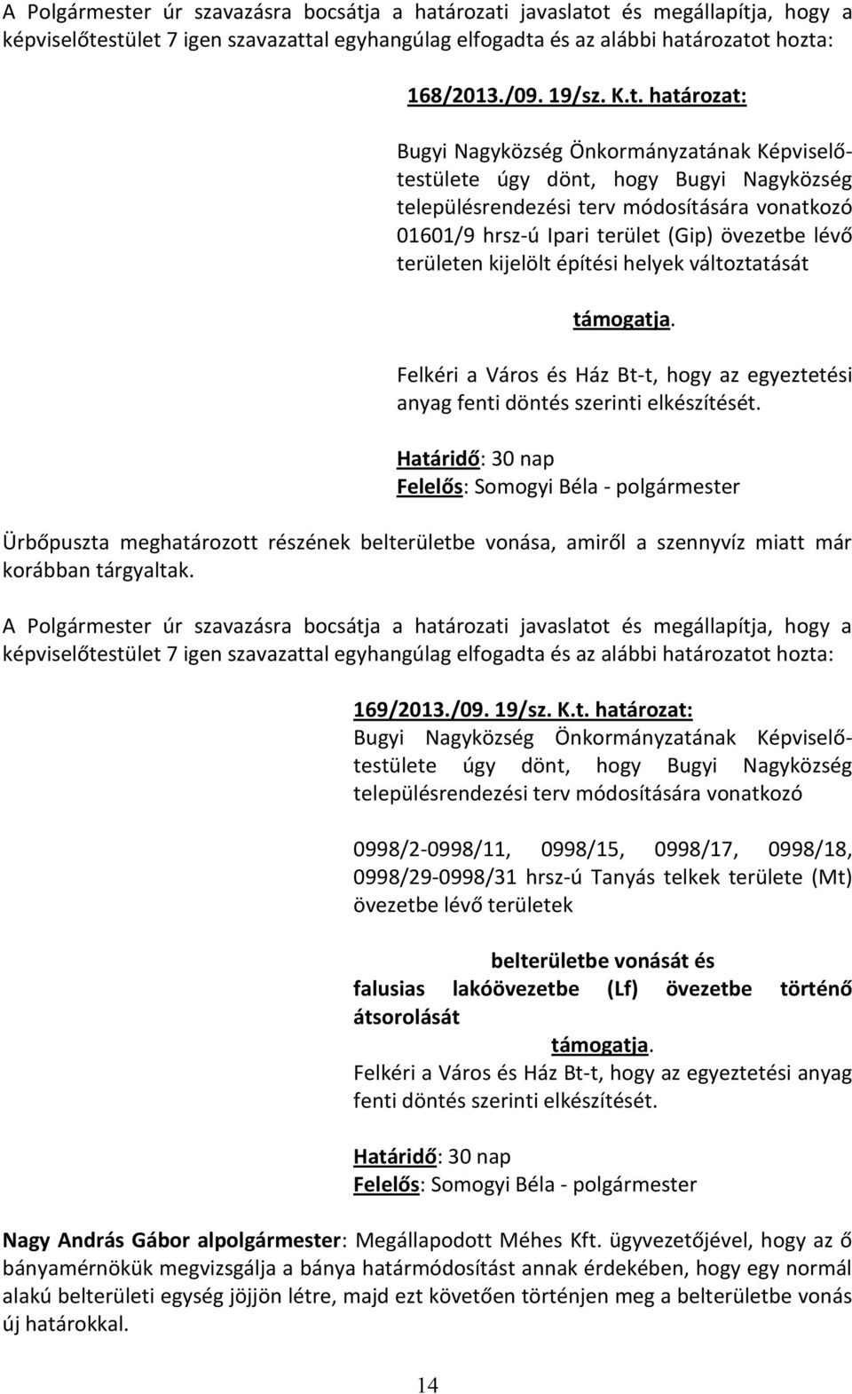 támogatja. Felkéri a Város és Ház Bt-t, hogy az egyeztetési anyag fenti döntés szerinti elkészítését.