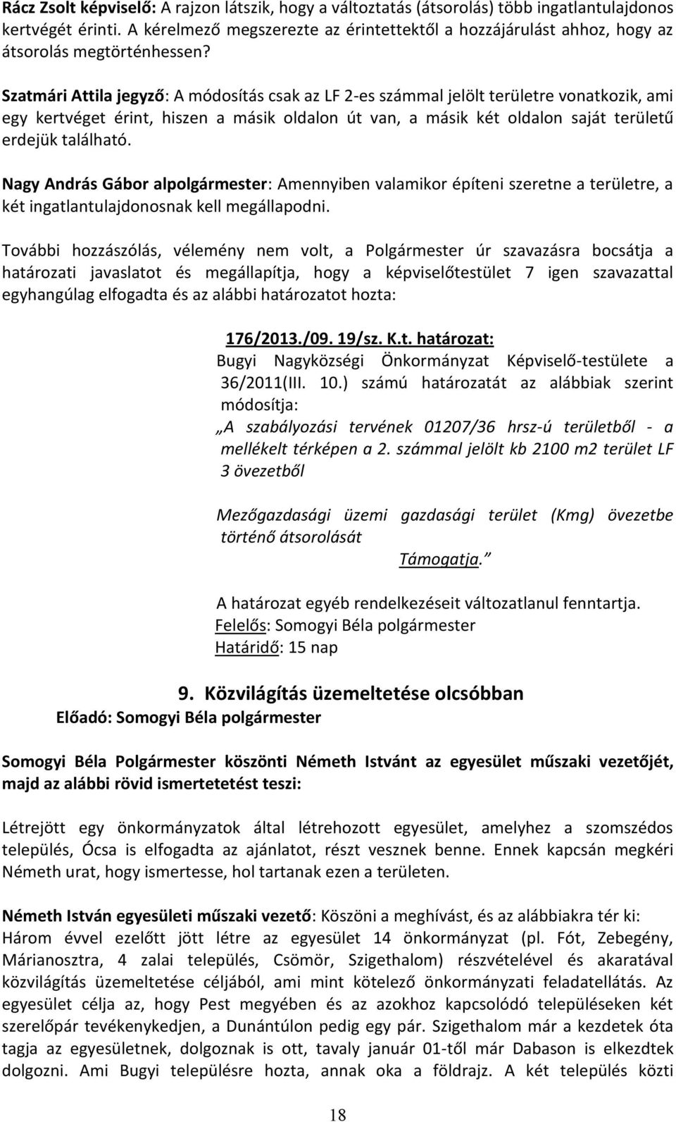 Szatmári Attila jegyző: A módosítás csak az LF 2-es számmal jelölt területre vonatkozik, ami egy kertvéget érint, hiszen a másik oldalon út van, a másik két oldalon saját területű erdejük található.