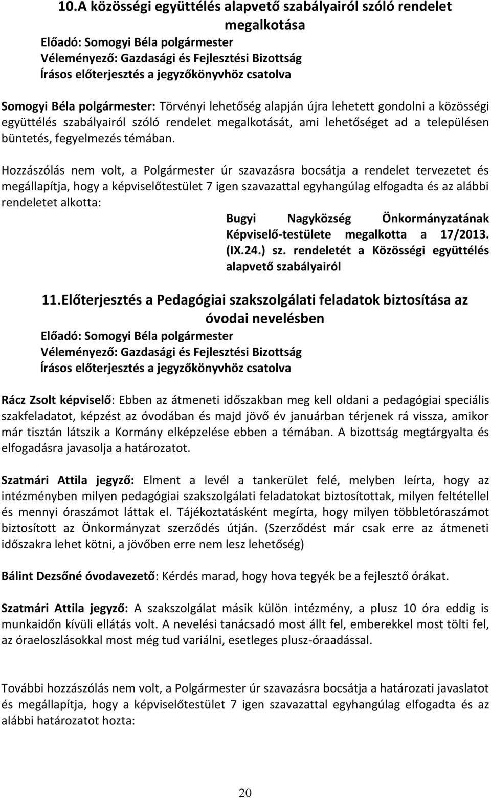 Hozzászólás nem volt, a Polgármester úr szavazásra bocsátja a rendelet tervezetet és megállapítja, hogy a képviselőtestület 7 igen szavazattal egyhangúlag elfogadta és az alábbi rendeletet alkotta: