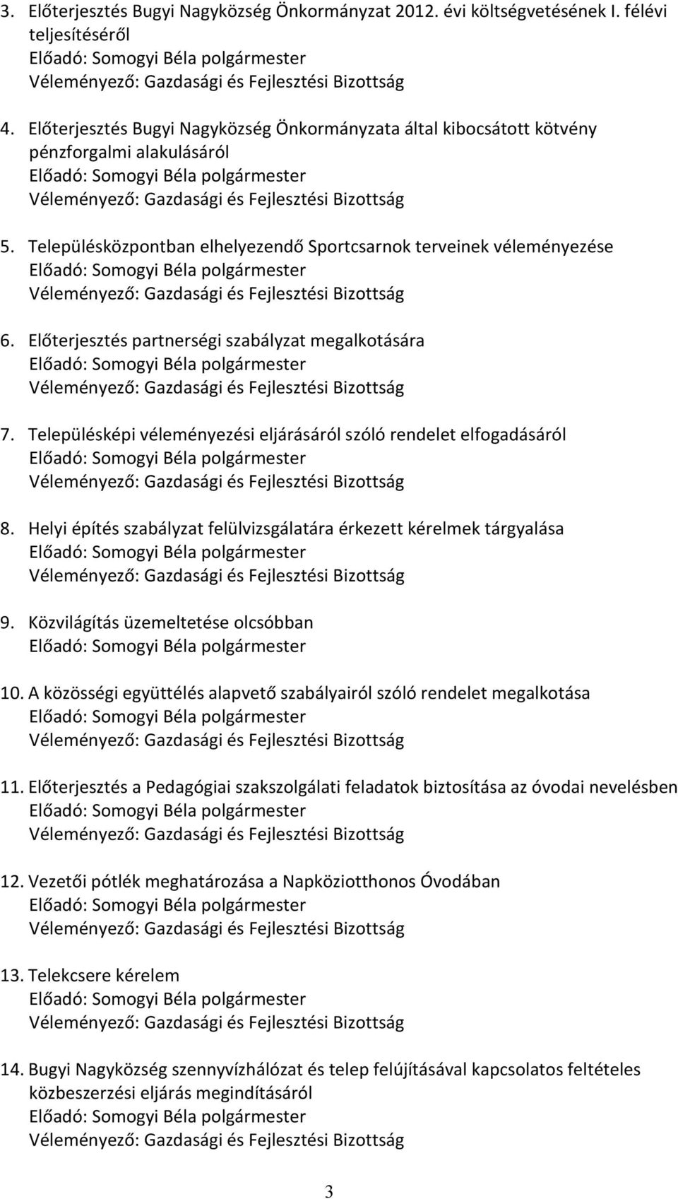 Előterjesztés partnerségi szabályzat megalkotására 7. Településképi véleményezési eljárásáról szóló rendelet elfogadásáról 8. Helyi építés szabályzat felülvizsgálatára érkezett kérelmek tárgyalása 9.