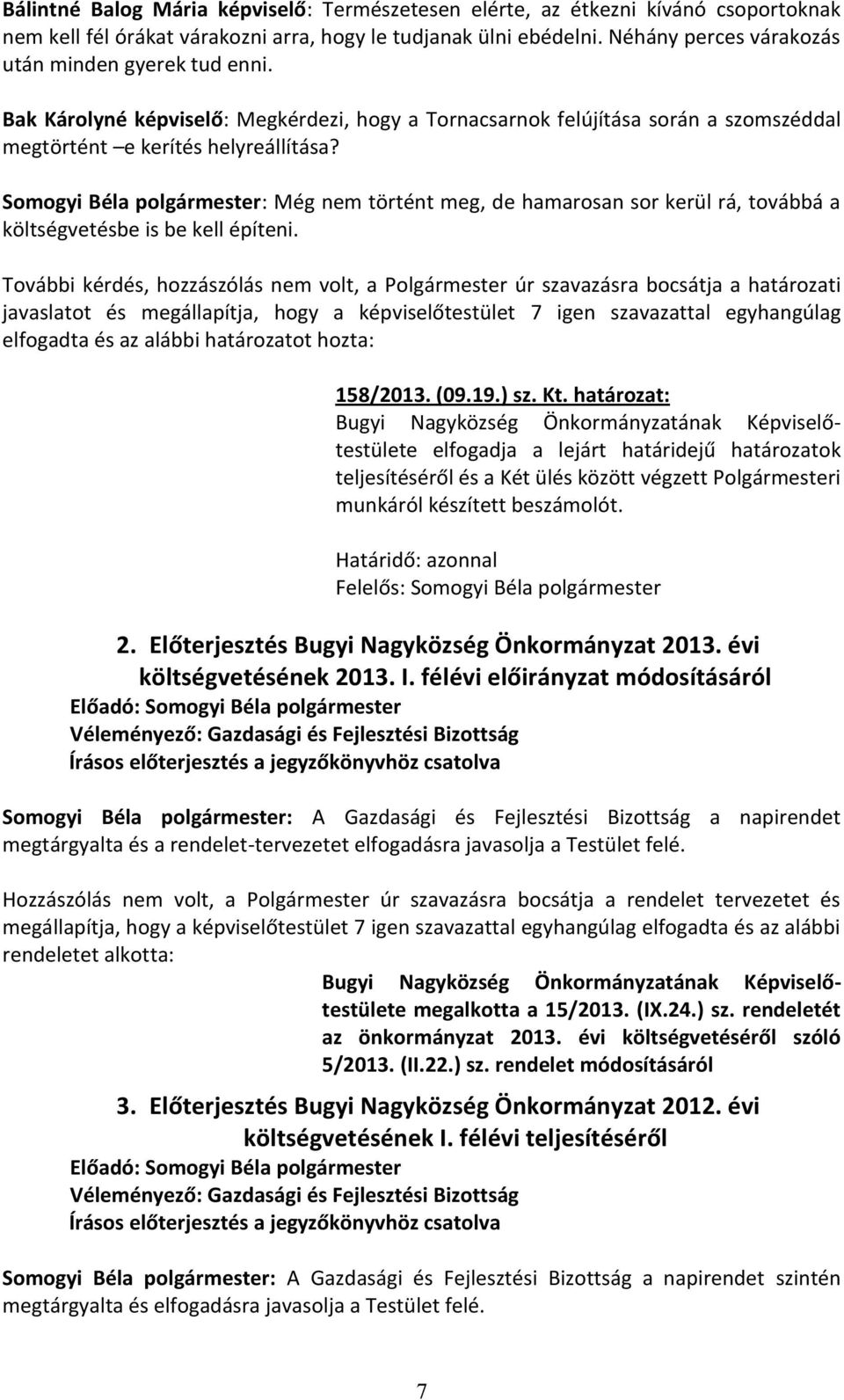 Somogyi Béla polgármester: Még nem történt meg, de hamarosan sor kerül rá, továbbá a költségvetésbe is be kell építeni.