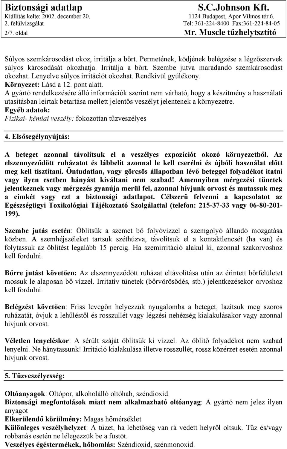 A gyártó rendelkezésére álló információk szerint nem várható, hogy a készítmény a használati utasításban leírtak betartása mellett jelentős veszélyt jelentenek a környezetre.