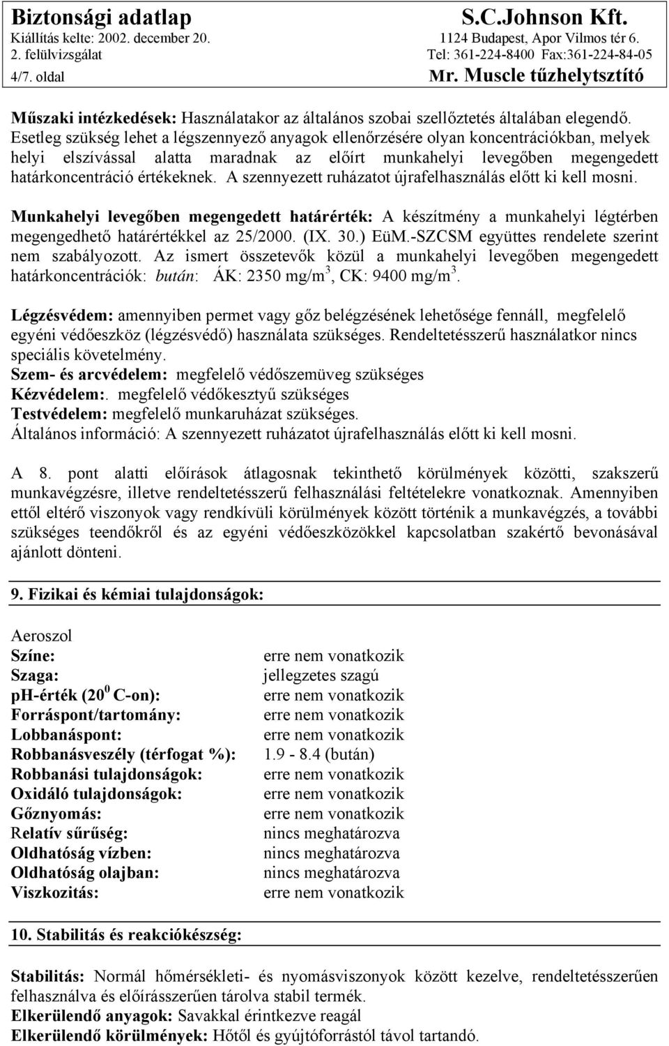 A szennyezett ruházatot újrafelhasználás előtt ki kell mosni. Munkahelyi levegőben megengedett határérték: A készítmény a munkahelyi légtérben megengedhető határértékkel az 25/2000. (IX. 30.) EüM.