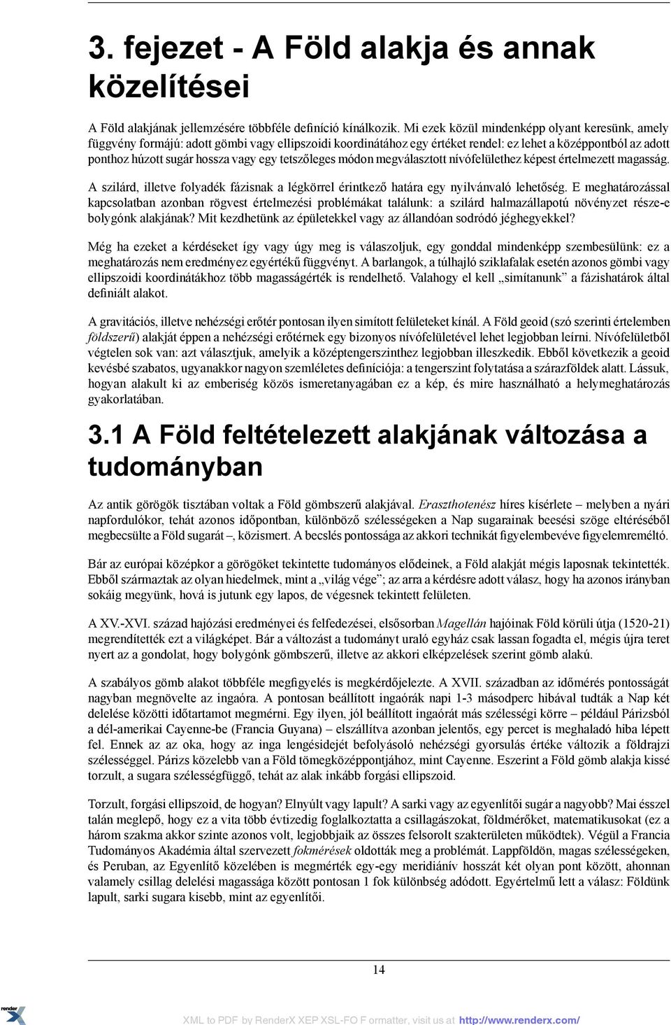 tetszőleges módon megválasztott nívófelülethez képest értelmezett magasság. A szilárd, illetve folyadék fázisnak a légkörrel érintkező határa egy nyilvánvaló lehetőség.