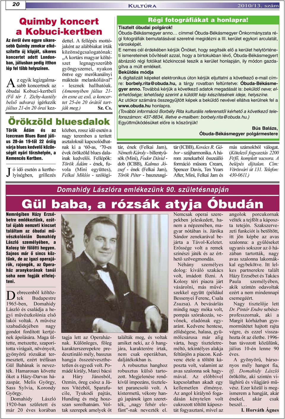 Az egyik legizgalmasabb koncertnek az óbudai Kobuci-kertbeli (Fõ tér 1. Zichy-kastély belsõ udvara) ígérkezik július 21-én 20 órai kezdettel.