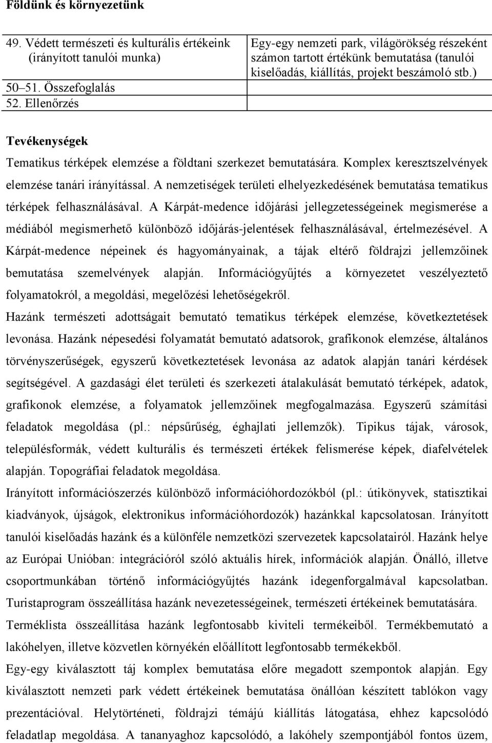 ) Tevékenységek Tematikus térképek elemzése a földtani szerkezet bemutatására. Komplex keresztszelvények elemzése tanári irányítással.