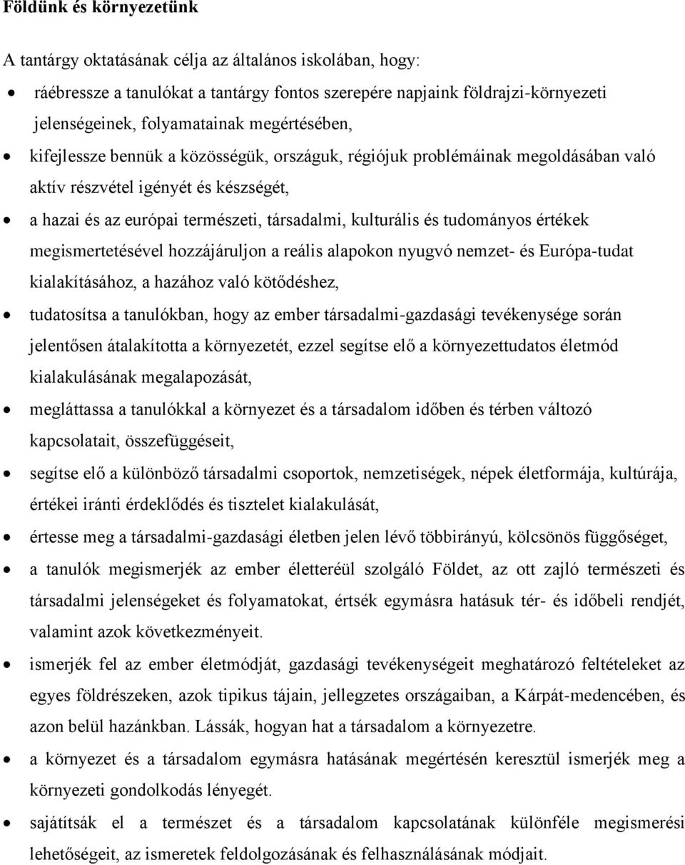 megismertetésével hozzájáruljon a reális alapokon nyugvó nemzet- és Európa-tudat kialakításához, a hazához való kötődéshez, tudatosítsa a tanulókban, hogy az ember társadalmi-gazdasági tevékenysége