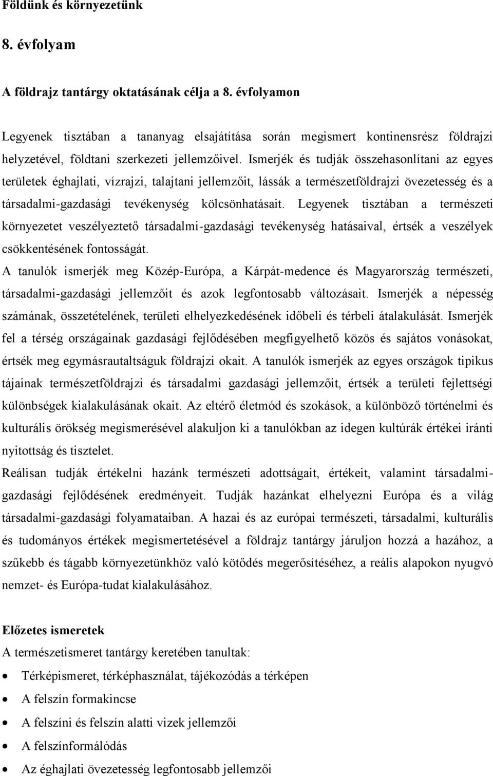 Legyenek tisztában a természeti környezetet veszélyeztető társadalmi-gazdasági tevékenység hatásaival, értsék a veszélyek csökkentésének fontosságát.