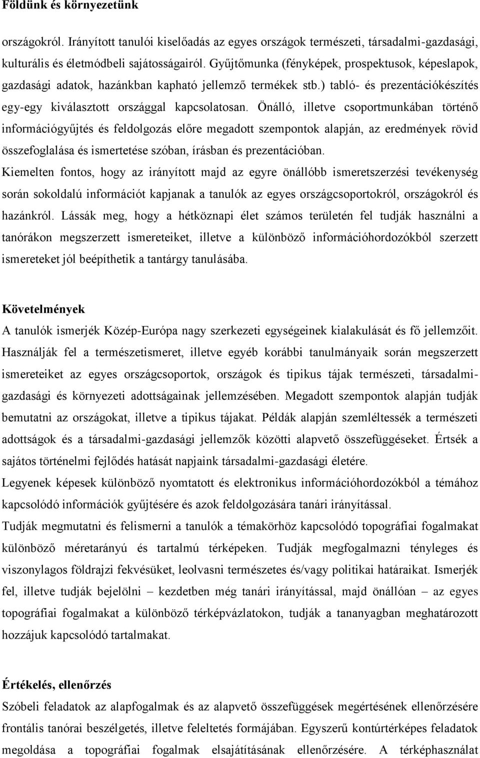 Önálló, illetve csoportmunkában történő információgyűjtés és feldolgozás előre megadott szempontok alapján, az eredmények rövid összefoglalása és ismertetése szóban, írásban és prezentációban.