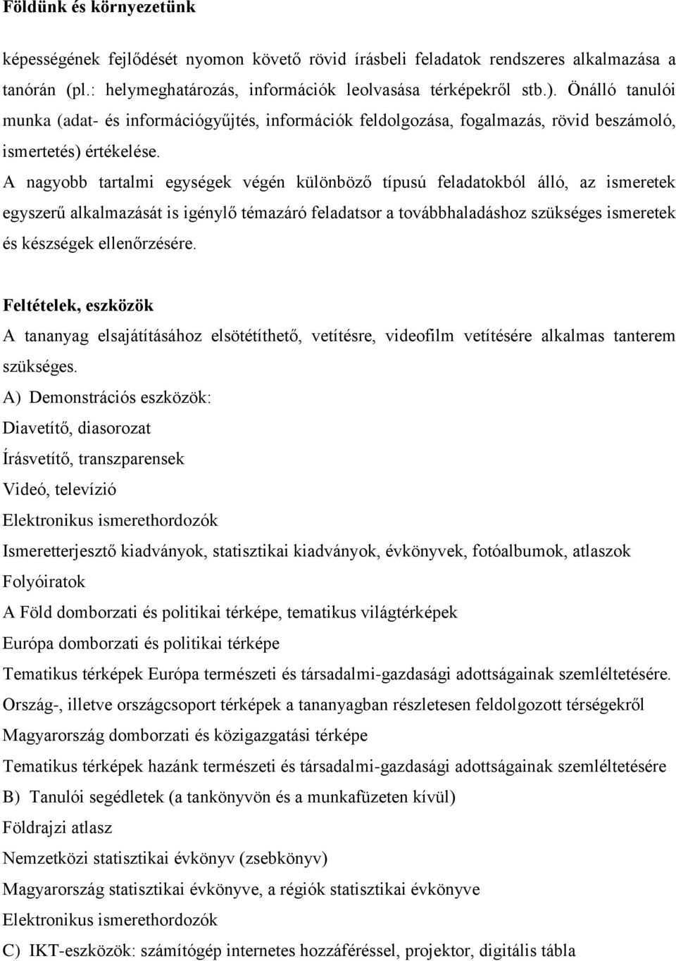 A nagyobb tartalmi egységek végén különböző típusú feladatokból álló, az ismeretek egyszerű alkalmazását is igénylő témazáró feladatsor a továbbhaladáshoz szükséges ismeretek és készségek