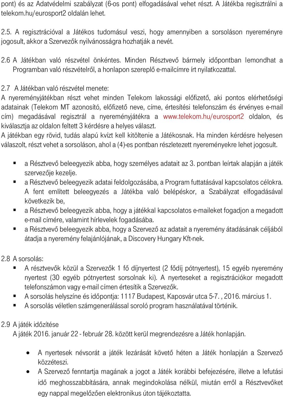 Minden Résztvevő bármely időpontban lemondhat a Programban való részvételről, a honlapon szereplő e-mailcímre írt nyilatkozattal. 2.