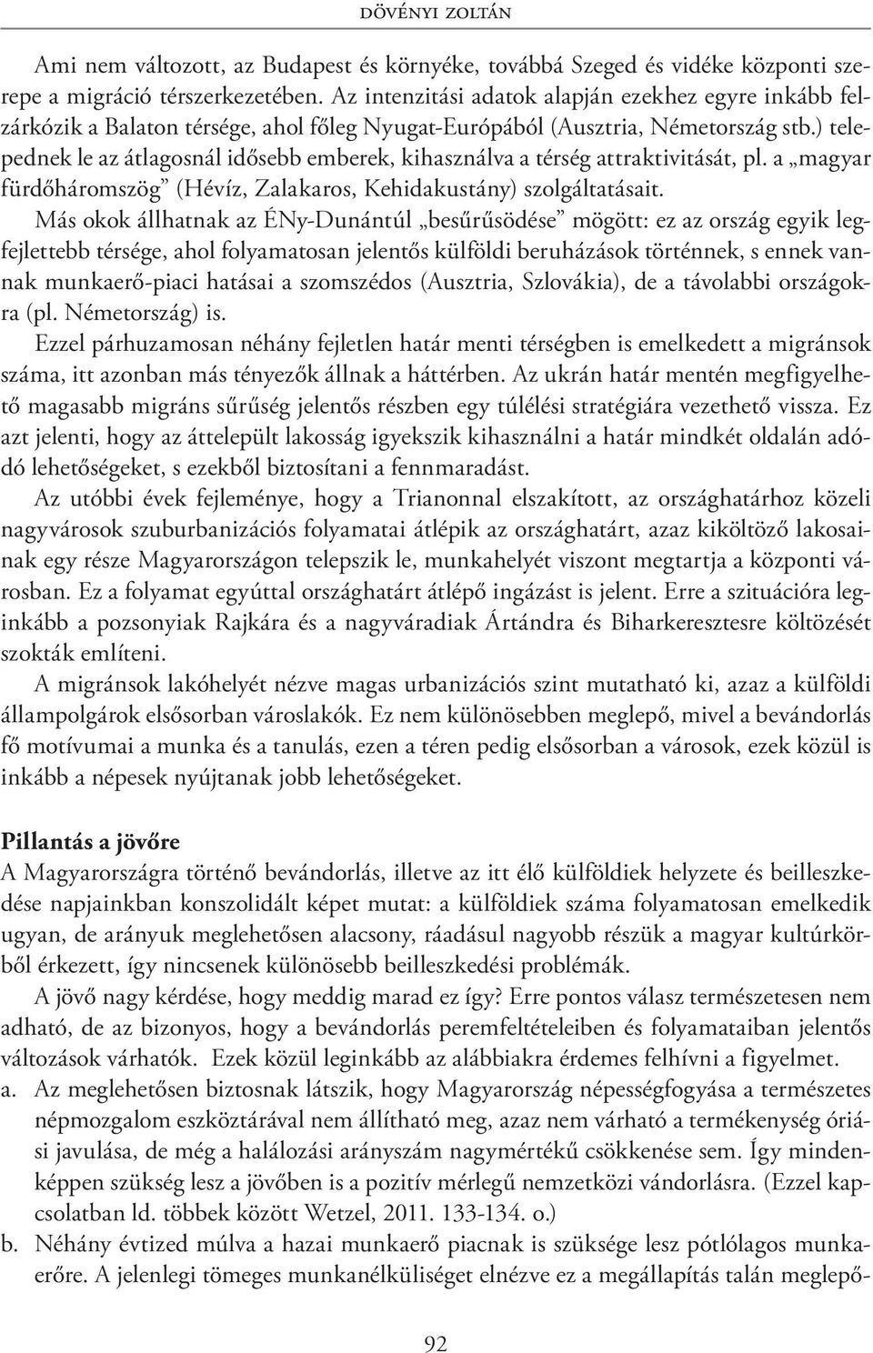 ) telepednek le az átlagosnál idősebb emberek, kihasználva a térség attraktivitását, pl. a magyar fürdőháromszög (Hévíz, Zalakaros, Kehidakustány) szolgáltatásait.