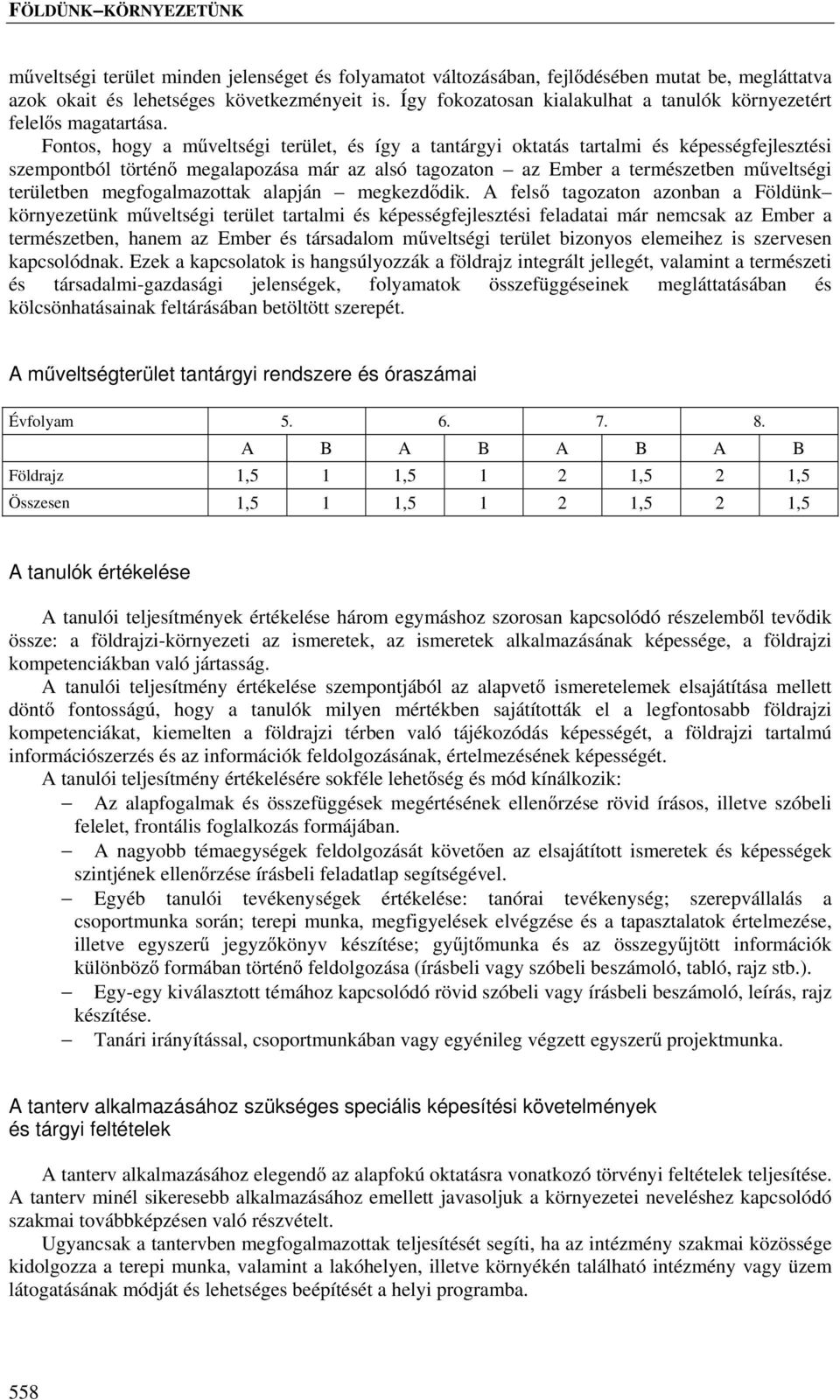 Fontos, hogy a műveltségi terület, és így a tantárgyi oktatás tartalmi és képesség szempontból történő megalapozása már az alsó tagozaton az műveltségi területben megfogalmazottak alapján megkezdődik.