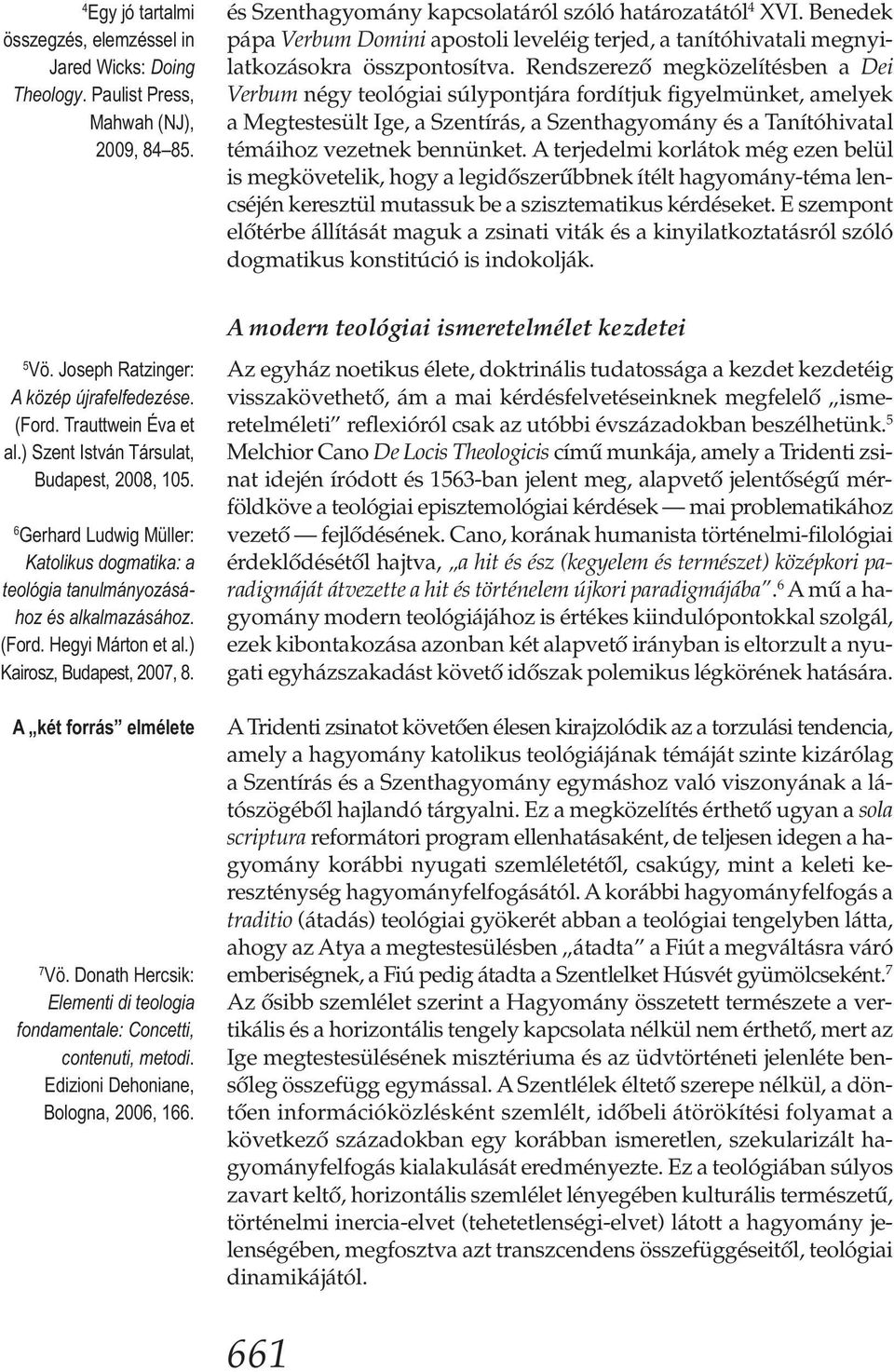 Rendszerező megközelítésben a Dei Verbum négy teológiai súlypontjára fordítjuk figyelmünket, amelyek a Megtestesült Ige, a Szentírás, a Szenthagyomány és a Tanítóhivatal témáihoz vezetnek bennünket.