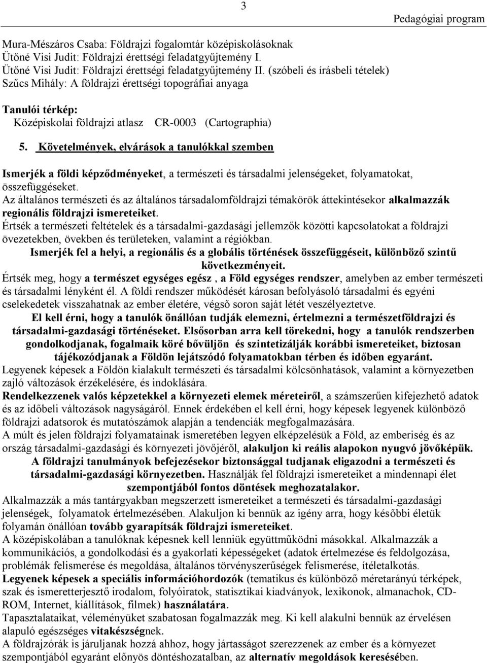 Követelmények, elvárások a tanulókkal szemben Ismerjék a földi képződményeket, a természeti és társadalmi jelenségeket, folyamatokat, összefüggéseket.