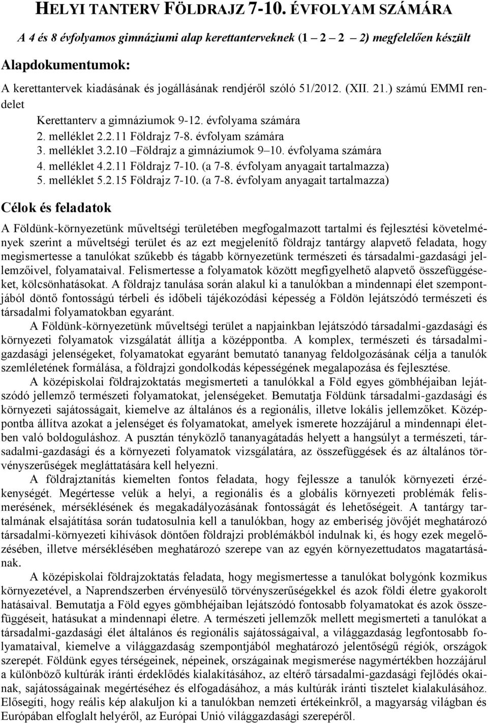 ) számú EMMI rendelet Kerettanterv a gimnáziumok 9-12. évfolyama számára 2. melléklet 2.2.11 Földrajz 7-8. évfolyam számára 3. melléklet 3.2.10 Földrajz a gimnáziumok 9 10. évfolyama számára 4.