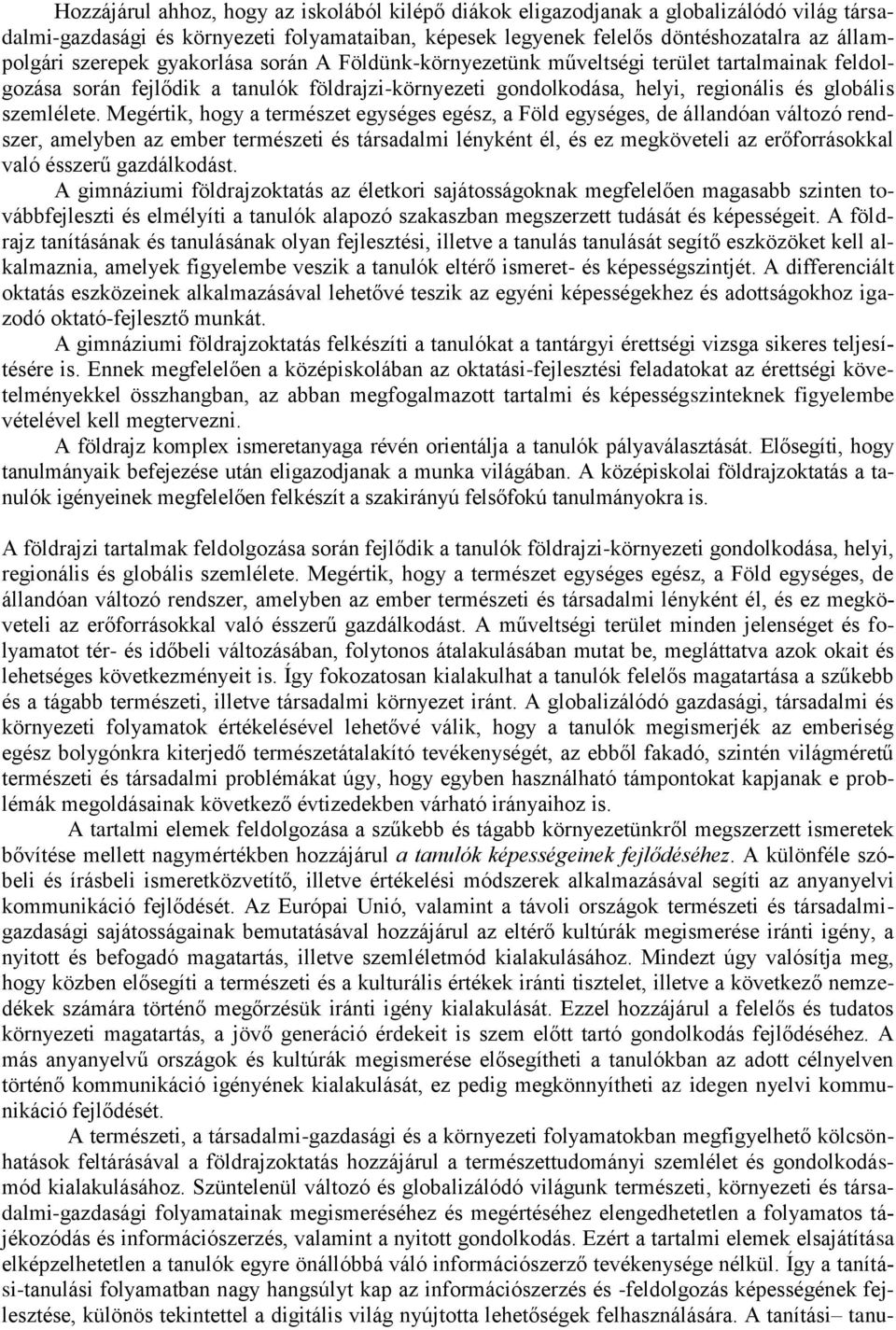 Megértik, hogy a természet egységes egész, a Föld egységes, de állandóan változó rendszer, amelyben az ember természeti és társadalmi lényként él, és ez megköveteli az erőforrásokkal való ésszerű