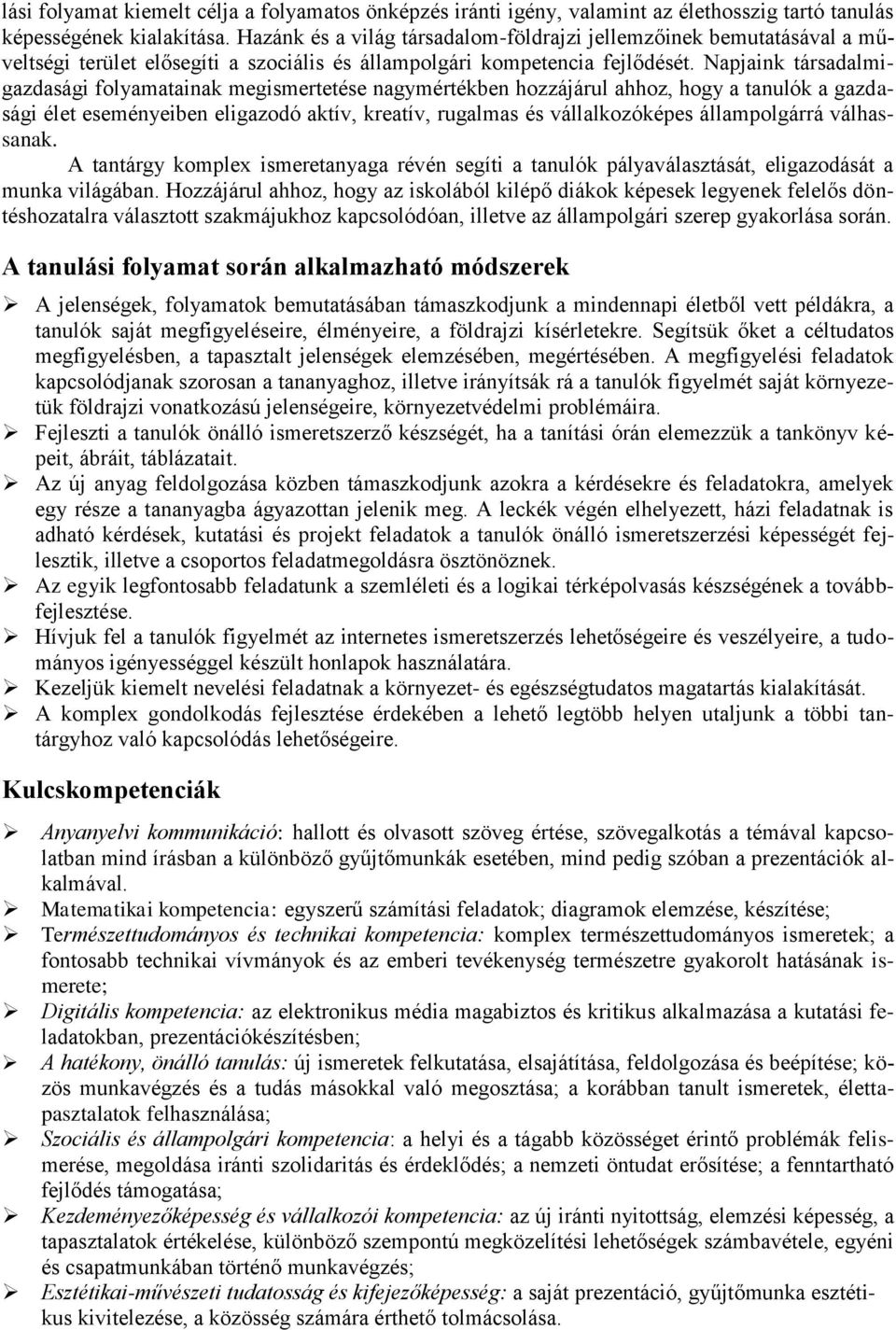 Napjaink társadalmigazdasági folyamatainak megismertetése nagymértékben hozzájárul ahhoz, hogy a tanulók a gazdasági élet eseményeiben eligazodó aktív, kreatív, rugalmas és vállalkozóképes