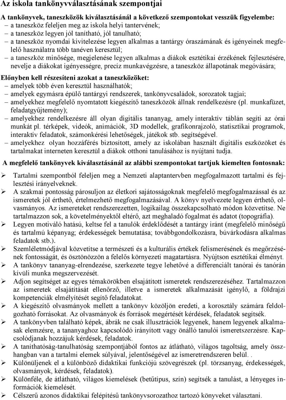 megjelenése legyen alkalmas a diákok esztétikai érzékének fejlesztésére, nevelje a diákokat igényességre, precíz munkavégzésre, a taneszköz állapotának megóvására; Előnyben kell részesíteni azokat a